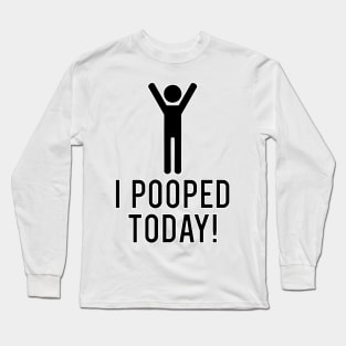 I POOPED TODAY! Long Sleeve T-Shirt